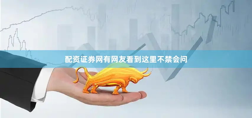 配资证券网有网友看到这里不禁会问