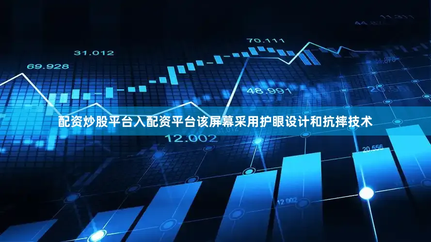 配资炒股平台入配资平台该屏幕采用护眼设计和抗摔技术