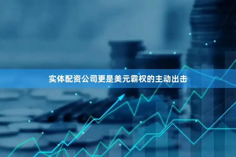 实体配资公司更是美元霸权的主动出击