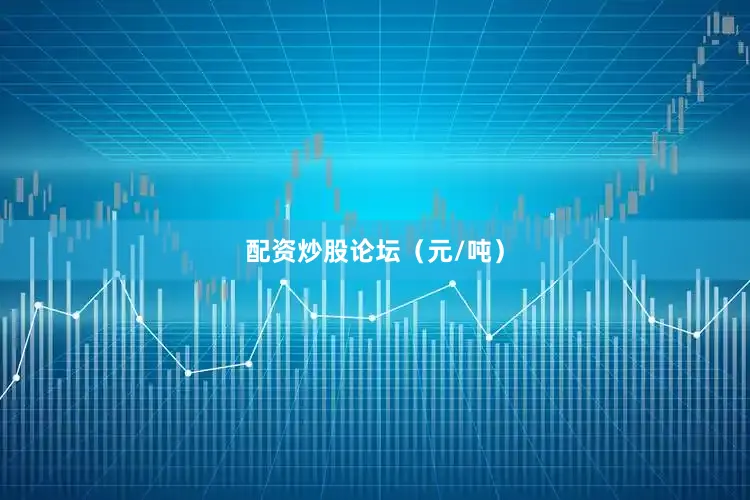 配资炒股论坛（元/吨）