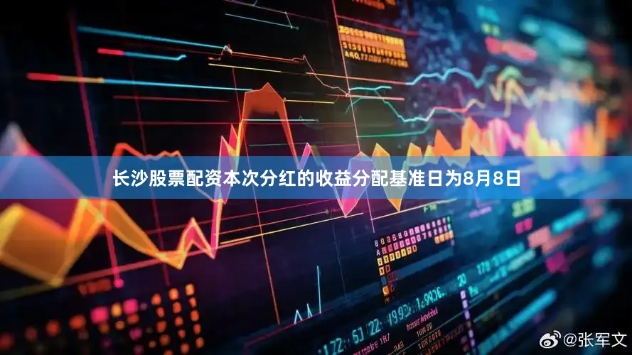 长沙股票配资本次分红的收益分配基准日为8月8日